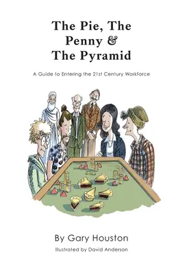 La tarte, le penny et la pyramide : Un guide pour entrer dans le monde du travail du 21ème siècle - The Pie, The Penny & The Pyramid: A Guide to Entering the 21st Century Workforce