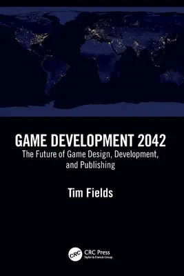 Game Development 2042 : L'avenir de la conception, du développement et de l'édition de jeux vidéo - Game Development 2042: The Future of Game Design, Development, and Publishing