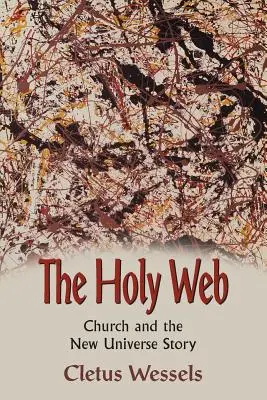 La toile sacrée : L'Église et le nouvel univers - The Holy Web: Church and the New Universe Story