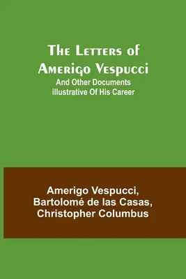 Les lettres d'Amerigo Vespucci et autres documents illustrant sa carrière - The Letters of Amerigo Vespucci;and other documents illustrative of his career