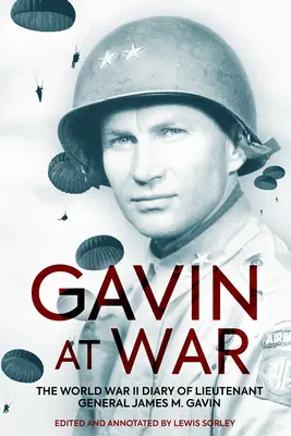 Gavin à la guerre : le journal du lieutenant général James M. Gavin pendant la Seconde Guerre mondiale - Gavin at War: The World War II Diary of Lieutenant General James M. Gavin