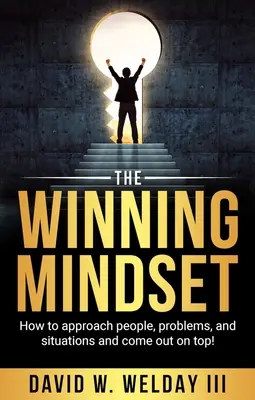 L'état d'esprit gagnant : Comment aborder les gens, les problèmes et les situations et en sortir gagnant ! - The Winning Mindset: How to Approach People, Problems, and Situations and Come Out on Top!