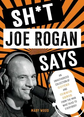 Ce que dit Joe Rogan : Une collection non autorisée de citations et de bon sens de l'homme qui parle à tout le monde - Sh*t Joe Rogan Says: An Unauthorized Collection of Quotes and Common Sense from the Man Who Talks to Everybody