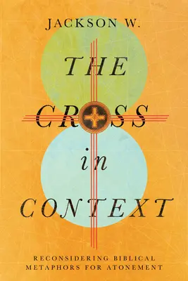 La Croix en contexte : Reconsidérer les métaphores bibliques de l'expiation - The Cross in Context: Reconsidering Biblical Metaphors for Atonement