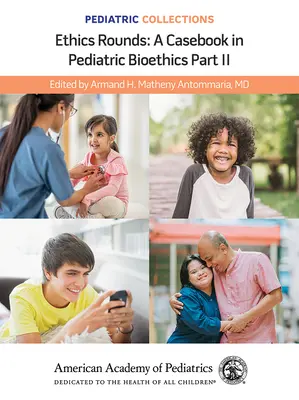 Collections pédiatriques : Ethics Rounds : A Casebook in Pediatric Bioethics Part II (American Academy of Pediatrics (Aap)) - Pediatric Collections: Ethics Rounds: A Casebook in Pediatric Bioethics Part II (American Academy of Pediatrics (Aap))