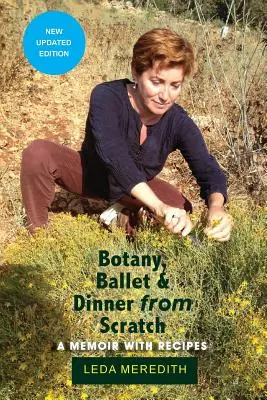 Botanique, ballet et dîner à la maison : Un mémoire avec des recettes - Botany, Ballet & Dinner From Scratch: A Memoir with Recipes