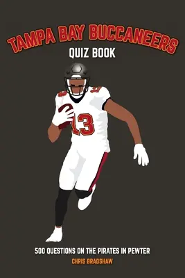 Quiz sur les Tampa Bay Buccaneers : 500 questions sur les Pirates en étain - Tampa Bay Buccaneers Quiz Book: 500 Questions on the Pirates in Pewter