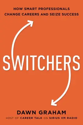 Switchers : Comment les professionnels intelligents changent de carrière - et saisissent le succès - Switchers: How Smart Professionals Change Careers -- And Seize Success