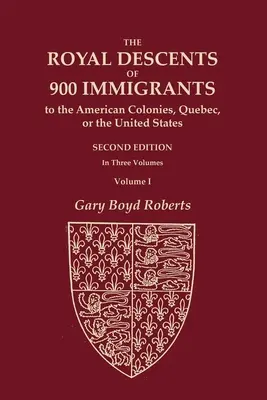 La descendance royale de 900 immigrants dans les colonies américaines, au Québec ou aux États-Unis qui étaient eux-mêmes notables ou qui ont laissé des descendants notables dans les colonies américaines. - The Royal Descents of 900 Immigrants to the American Colonies, Quebec, or the United States Who Were Themselves Notable or Left Descendants Notable in