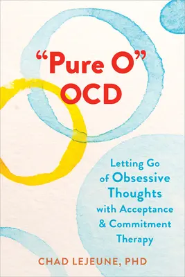 Pure O Ocd : Se libérer des pensées obsessionnelles grâce à la thérapie d'acceptation et d'engagement - Pure O Ocd: Letting Go of Obsessive Thoughts with Acceptance and Commitment Therapy