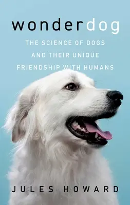 Wonderdog : La science des chiens et leur amitié unique avec les humains - Wonderdog: The Science of Dogs and Their Unique Friendship with Humans