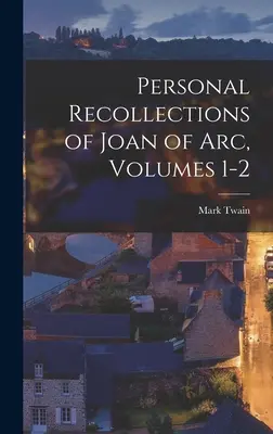 Souvenirs personnels de Jeanne d'Arc, volumes 1 et 2 - Personal Recollections of Joan of Arc, Volumes 1-2
