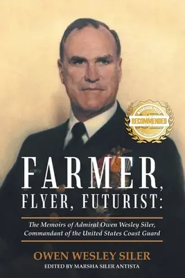 Agriculteur, aviateur, futuriste : Les mémoires de l'amiral Owen Wesley Siler, commandant des garde-côtes américains - Farmer, Flyer, Futurist: The Memoirs of Admiral Owen Wesley Siler, Commandant of the United States Coast Guard