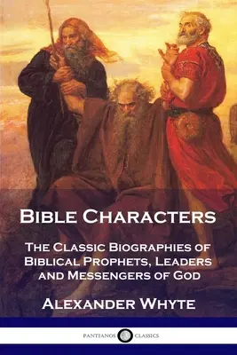 Les personnages de la Bible : Les biographies classiques des prophètes bibliques, des leaders et des messagers de Dieu - Bible Characters: The Classic Biographies of Biblical Prophets, Leaders and Messengers of God