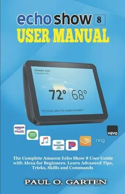 Manuel de l'utilisateur Echo Show 8 : Le manuel complet de l'Amazon Echo Show 8 avec Alexa pour les débutants - Echo Show 8 User Manual: The Complete Amazon Echo Show 8 User Guide with Alexa for Beginners