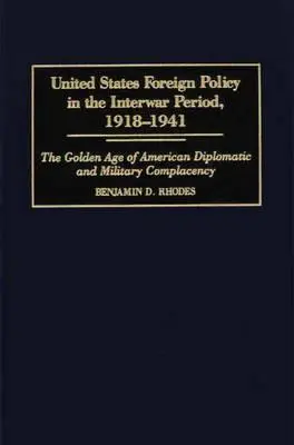La politique étrangère des États-Unis dans l'entre-deux-guerres, 1918-1941 : L'âge d'or de la complaisance diplomatique et militaire américaine - United States Foreign Policy in the Interwar Period, 1918-1941: The Golden Age of American Diplomatic and Military Complacency