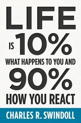 La vie, c'est 10 % de ce qui vous arrive et 90 % de la façon dont vous réagissez - Life Is 10% What Happens to You and 90% How You React