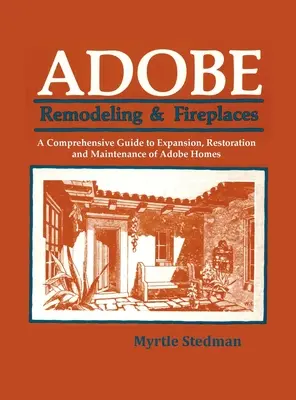 Adobe Remodeling & Fireplaces : Un guide complet pour l'agrandissement, la restauration et l'entretien des maisons en adobe - Adobe Remodeling & Fireplaces: A Comprehensive Guide to Expansion, Restoration and Maintenance of Adobe Homes