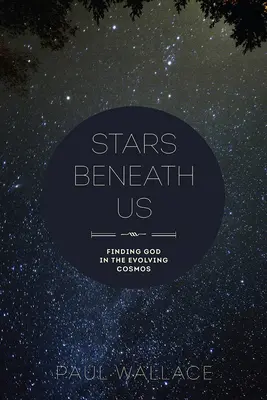 Les étoiles sous nos pieds : Trouver Dieu dans le cosmos en évolution - Stars Beneath Us: Finding God in the Evolving Cosmos