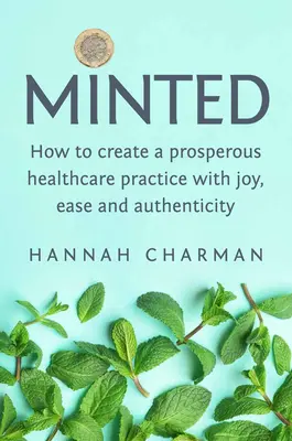 Minted : Comment créer un cabinet de santé prospère dans la joie, la facilité et l'authenticité - Minted: How to Create a Prosperous Healthcare Practice with Joy, Ease and Authenticity