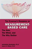 The Clinician's Handbook on Measurement-Based Care (Manuel du clinicien sur les soins fondés sur les mesures) : The How, the What, and the Why Bother (Le comment, le quoi et le pourquoi) - The Clinician's Handbook on Measurement-Based Care: The How, the What, and the Why Bother