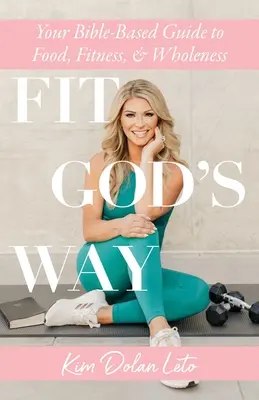 En forme à la manière de Dieu : votre guide biblique de l'alimentation, de la forme physique et de la plénitude - Fit God's Way: Your Bible-Based Guide to Food, Fitness, and Wholeness