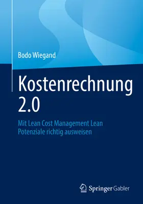 Kostenrechnung 2.0 : Avec la gestion des coûts Lean Potenziale Richtig Ausweisen - Kostenrechnung 2.0: Mit Lean Cost Management Lean Potenziale Richtig Ausweisen