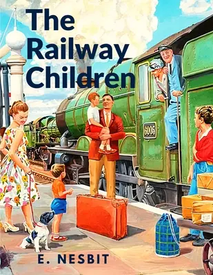 Les enfants du chemin de fer : Une histoire qui a captivé des générations de lecteurs - The Railway Children: A Story That has Captivated Generations of Readers