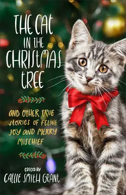 Le chat dans l'arbre de Noël : Et autres histoires vraies de joie féline et de joyeuse espièglerie - The Cat in the Christmas Tree: And Other True Stories of Feline Joy and Merry Mischief