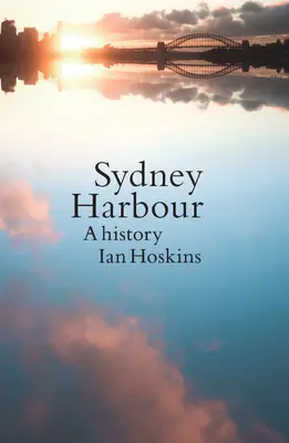 Le port de Sydney : Une histoire, édition mise à jour - Sydney Harbour: A History, Updated edition