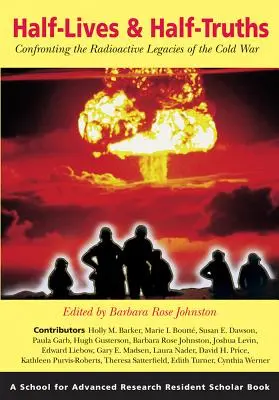 Demi-vies et demi-vérités : Confronter les héritages radioactifs de la guerre froide - Half-Lives & Half-Truths: Confronting the Radioactive Legacies of the Cold War