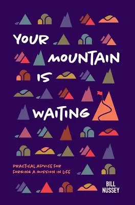 Votre montagne attend : Conseils pratiques pour se forger une mission dans la vie - Your Mountain Is Waiting: Practical Advice For Forging A Mission In Life