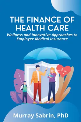 La finance des soins de santé : Bien-être et approches novatrices de l'assurance médicale des salariés - The Finance of Health Care: Wellness and Innovative Approaches to Employee Medical Insurance