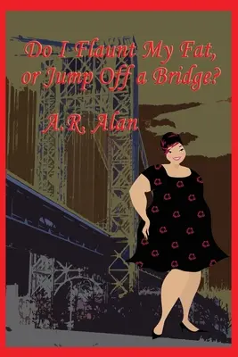 Dois-je afficher ma graisse ou sauter d'un pont ? - Do I Flaunt My Fat, or Jump Off a Bridge?