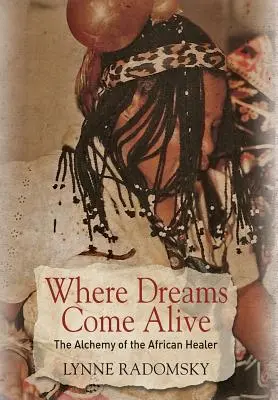 Là où les rêves prennent vie : L'alchimie du guérisseur africain - Where Dreams Come Alive: The Alchemy of the African Healer