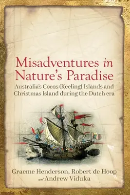 Misadventures in Nature's Paradise (Mésaventures au paradis de la nature) : Les îles Cocos (Keeling) d'Australie et l'île Christmas à l'époque hollandaise - Misadventures in Nature's Paradise: Australia's Cocos (Keeling) Islands and Christmas Island during the Dutch era