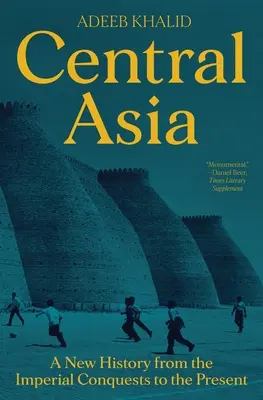 L'Asie centrale : Une nouvelle histoire des conquêtes impériales à nos jours - Central Asia: A New History from the Imperial Conquests to the Present