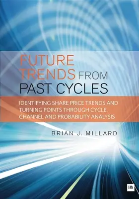 Les tendances futures des cycles passés : Identifier les tendances des prix des actions et les points d'inflexion grâce à l'analyse des cycles, des canaux et des probabilités - Future Trends from Past Cycles: Identifying Share Price Trends and Turning Points Through Cycle, Channel and Probability Analysis