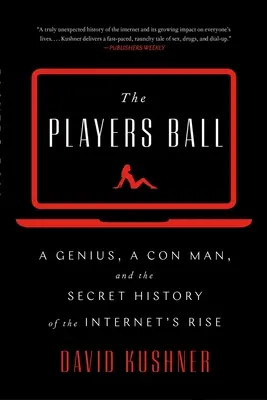 Le Players Ball : Un génie, un escroc et l'histoire secrète de l'essor d'Internet - The Players Ball: A Genius, a Con Man, and the Secret History of the Internet's Rise