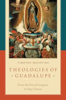 Les théologies de Guadalupe : De l'époque de la conquête au pape François - Theologies of Guadalupe: From the Era of Conquest to Pope Francis
