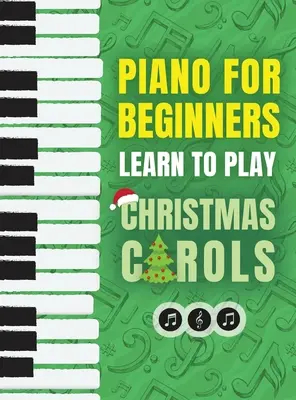 Piano pour débutants - Apprendre à jouer des chants de Noël : L'ultime livre de chansons de piano pour enfants avec des leçons sur la lecture des notes et 32 chansons bien-aimées. - Piano for Beginners - Learn to Play Christmas Carols: The Ultimate Beginner Piano Songbook for Kids with Lessons on Reading Notes and 32 Beloved Songs