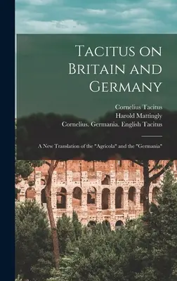 Tacite sur la Grande-Bretagne et l'Allemagne : une nouvelle traduction de l'Agricola et de la Germania - Tacitus on Britain and Germany: a New Translation of the Agricola and the Germania