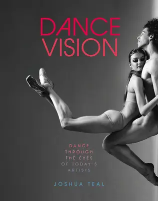 Vision de la danse : La danse à travers les yeux des artistes d'aujourd'hui - Dance Vision: Dance Through the Eyes of Today's Artists