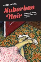 Suburban Noir : Crime et mésaventure dans le Sydney des années 1950 et 1960 - Suburban Noir: Crime and mishap in 1950s and 1960s Sydney