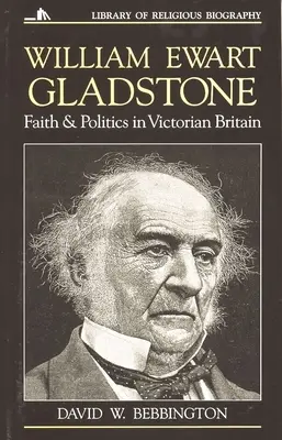 William Ewart Gladstone : Foi et politique dans la Grande-Bretagne victorienne - William Ewart Gladstone: Faith and Politics in Victorian Britain