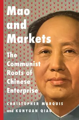 Mao et les marchés : Les racines communistes de l'entreprise chinoise - Mao and Markets: The Communist Roots of Chinese Enterprise