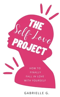 Le projet d'amour de soi : comment tomber enfin amoureux de soi-même - The Self-Love Project: how to finally fall in love with yourself