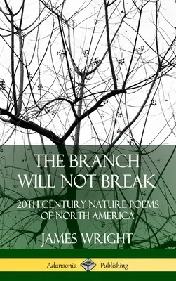 The Branch Will Not Break : 20th Century Nature Poems of North America (Hardcover) (La branche ne se brisera pas : poèmes du 20e siècle sur la nature en Amérique du Nord) - The Branch Will Not Break: 20th Century Nature Poems of North America (Hardcover)