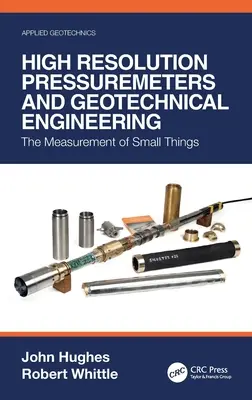 Les pressiomètres à haute résolution et l'ingénierie géotechnique : La mesure des petites choses - High Resolution Pressuremeters and Geotechnical Engineering: The Measurement of Small Things