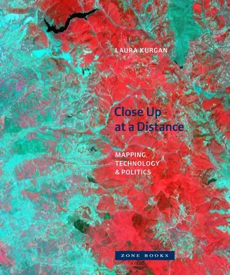 De près, de loin : Cartographie, technologie et politique - Close Up at a Distance: Mapping, Technology, and Politics